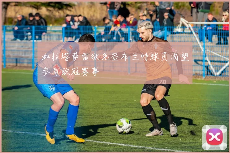 加拉塔萨雷欲免签布兰特球员渴望参与欧冠赛事